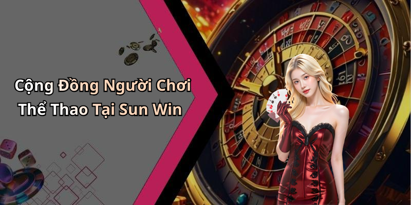 Cộng Đồng Người Chơi Thể Thao Tại Sun Win