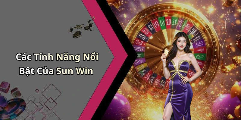 Các Tính Năng Nổi Bật Của Sun Win