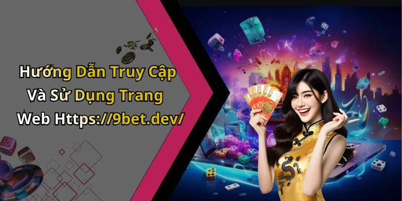 Hướng Dẫn Truy Cập Và Sử Dụng Trang Web Https://9bet.dev/
