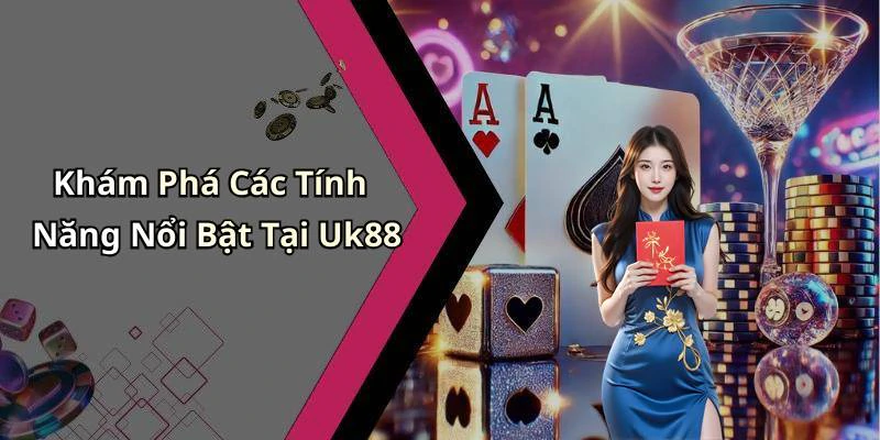 Khám Phá Các Tính Năng Nổi Bật Tại Uk88