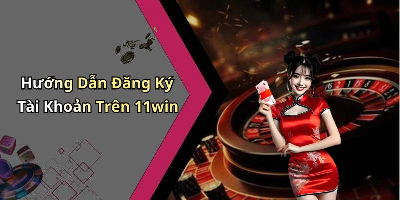 Hướng Dẫn Đăng Ký Tài Khoản Trên 11win