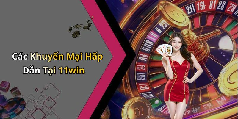 Các Khuyến Mại Hấp Dẫn Tại 11win