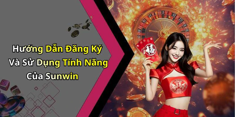 Hướng Dẫn Đăng Ký Và Sử Dụng Tính Năng Của Sunwin
