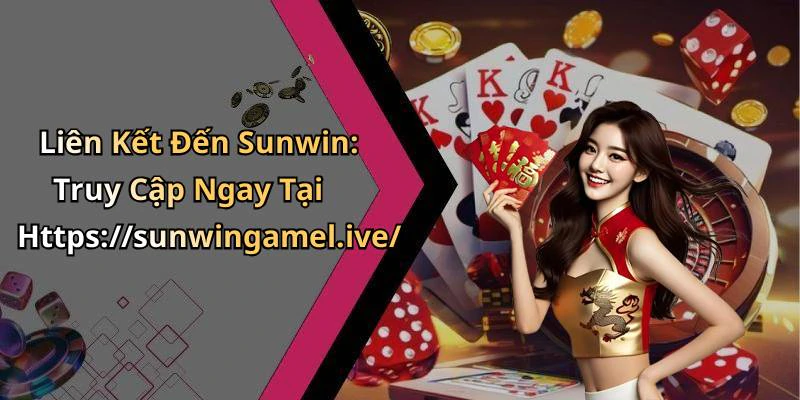 Liên Kết Đến Sunwin: Truy Cập Ngay Tại Https://sunwingamel.ive/