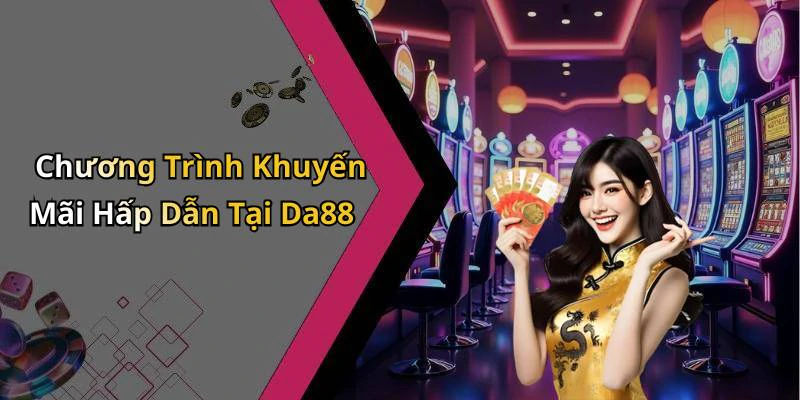 Chương Trình Khuyến Mãi Hấp Dẫn Tại Da88